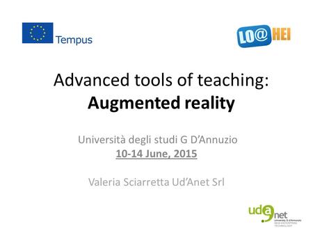 Advanced tools of teaching: Augmented reality Università degli studi G D’Annuzio 10-14 June, 2015 Valeria Sciarretta Ud’Anet Srl.
