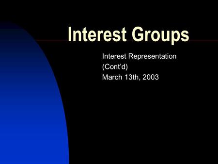 Interest Groups Interest Representation (Cont’d) March 13th, 2003.