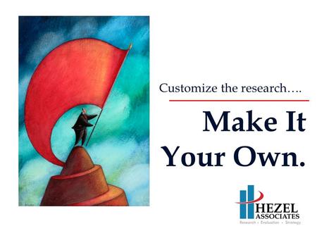 Customize the research…. Make It Your Own.. Hezel Associates, LLC Research-oriented consulting company –Founded in 1987 –20 employees –Network of consultants.