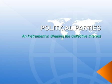 POLITICAL PARTIES An Instrument in Shaping the Collective Interest.