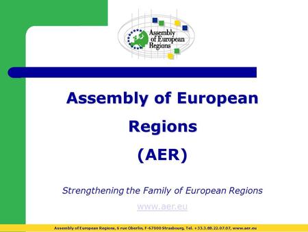 Assembly of European Regions (AER) ‏ Strengthening the Family of European Regions www.aer.eu Assembly of European Regions, 6 rue Oberlin, F-67000 Strasbourg,