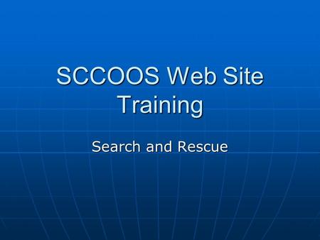 SCCOOS Web Site Training Search and Rescue. SCENARIO: A helicopter went down with three crew members on board in the San Pedro Channel at 33.6482 N, 118.3042.