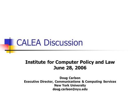 CALEA Discussion Institute for Computer Policy and Law June 28, 2006 Doug Carlson Executive Director, Communications & Computing Services New York University.