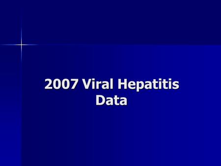 2007 Viral Hepatitis Data. Data Limitations Morbidity based on reported positive lab result Morbidity based on reported positive lab result –Under-reporting.
