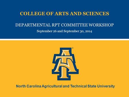 North Carolina Agricultural and Technical State University COLLEGE OF ARTS AND SCIENCES DEPARTMENTAL RPT COMMITTEE WORKSHOP September 26 and September.