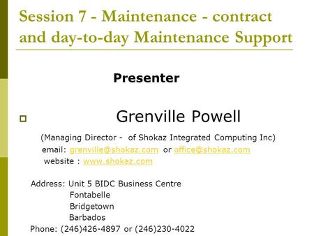 Session 7 - Maintenance - contract and day-to-day Maintenance Support Presenter  Grenville Powell (Managing Director - of Shokaz Integrated Computing.