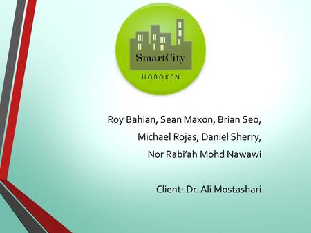 Roy Bahian, Sean Maxon, Brian Seo, Michael Rojas, Daniel Sherry, Nor Rabi’ah Mohd Nawawi Client: Dr. Ali Mostashari.