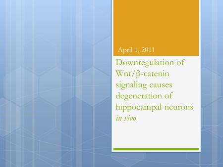 Downregulation of Wnt/ β -catenin signaling causes degeneration of hippocampal neurons in vivo April 1, 2011.