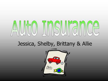 Jessica, Shelby, Brittany & Allie. Bodily Injury Liability Coverage- protects you against financial loss when you are responsible for injuring other people.