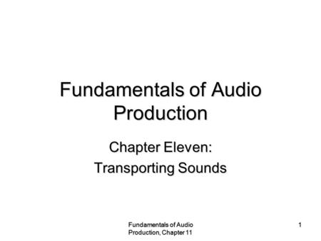 Fundamentals of Audio Production, Chapter 11 1 1 Fundamentals of Audio Production Chapter Eleven: Transporting Sounds.