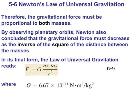 5-6 Newton’s Law of Universal Gravitation Therefore, the gravitational force must be proportional to both masses. By observing planetary orbits, Newton.
