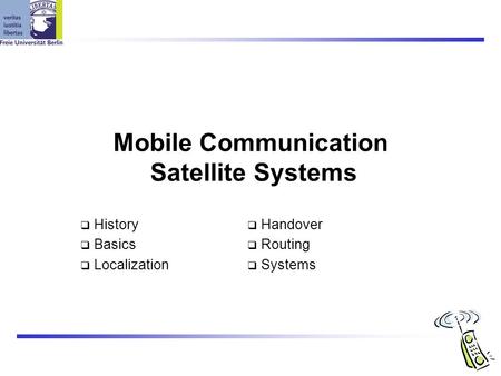 Mobile Communication Satellite Systems  History  Basics  Localization  Handover  Routing  Systems.