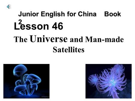 The Universe and Man-made Satellites Lesson 46 Junior English for China Book 2.
