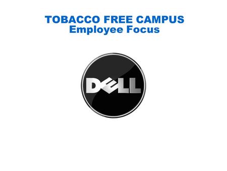 TOBACCO FREE CAMPUS Employee Focus. 2 DELL CONFIDENTIAL Tobacco Free Campus (TFC) Policy (Dell – US) In an effort to promote the health and welfare of.