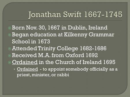  Born Nov. 30, 1667 in Dublin, Ireland  Began education at Kilkenny Grammar School in 1673  Attended Trinity College 1682-1686  Received M.A. from.