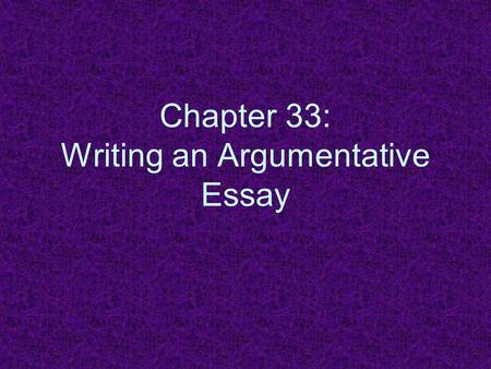 Chapter 33: Writing an Argumentative Essay. Writing Clearly (pp. 404-405) Two people benefit from clear writing: –The reader will be able to follow your.