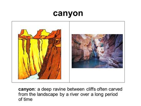 Canyon canyon: a deep ravine between cliffs often carved from the landscape by a river over a long period of time.