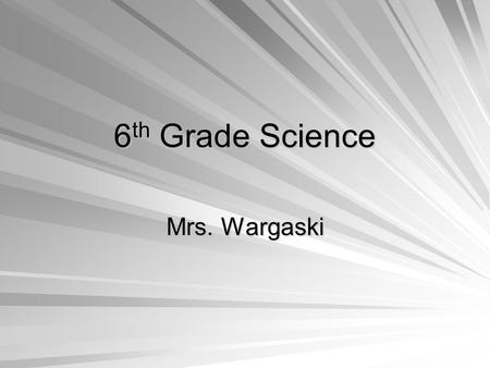 6 th Grade Science Mrs. Wargaski. Course Objectives To become familiar with current Earth Science topics. To understand and appreciate our connections.