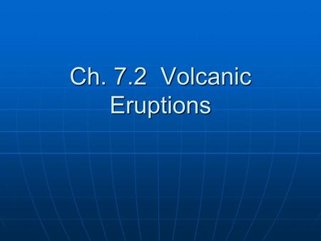 Ch. 7.2 Volcanic Eruptions.