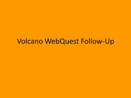 Volcano WebQuest Follow-Up. A volcano is: An opening in the earth’s crust that allows magma, pyroclasts, and gases to escape.