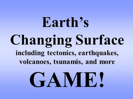 Earth’s Changing Surface including tectonics, earthquakes, volcanoes, tsunamis, and more GAME!
