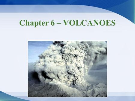 Chapter 6 – VOLCANOES. Volcanoes & volcanic hazards Volcano –Vent where lava, solid rock debris, volcanic ash, & gases erupt from inside Earth onto its.
