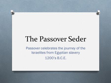 The Passover Seder Passover celebrates the journey of the Israelites from Egyptian slavery 1200’s B.C.E.