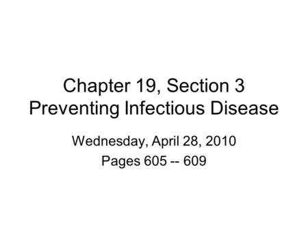 Chapter 19, Section 3 Preventing Infectious Disease Wednesday, April 28, 2010 Pages 605 -- 609.