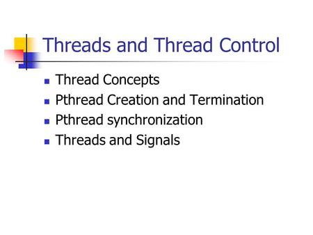 Threads and Thread Control Thread Concepts Pthread Creation and Termination Pthread synchronization Threads and Signals.