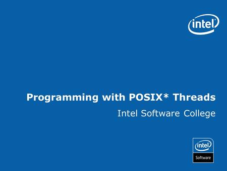 Programming with POSIX* Threads Intel Software College.
