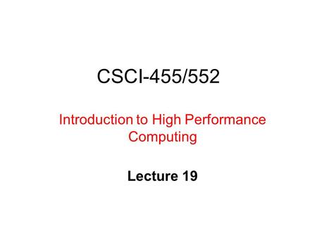 CSCI-455/552 Introduction to High Performance Computing Lecture 19.