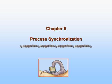 Chapter 6 Process Synchronization. 6.2 Silberschatz, Galvin and Gagne ©2005 Operating System Concepts – 7 th Edition, Feb 8, 2005 Module 6: Process Synchronization.