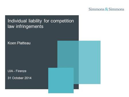 Individual liability for competition law infringements Koen Platteau UIA - Firenze 31 October 2014.