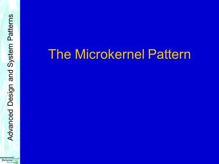 Advanced Design and System Patterns The Microkernel Pattern.