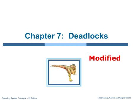 Silberschatz, Galvin and Gagne ©2013 Operating System Concepts – 9 th Edition Chapter 7: Deadlocks Modified.