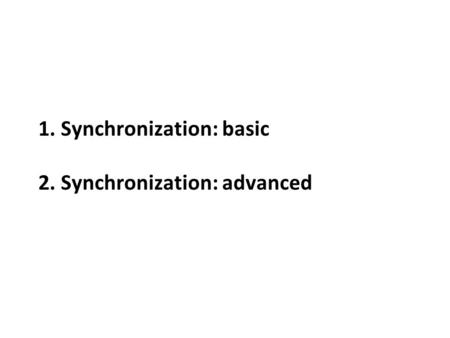 1. Synchronization: basic 2. Synchronization: advanced.