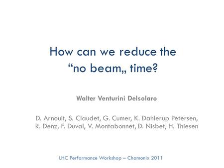 How can we reduce the “no beam„ time? Walter Venturini Delsolaro D. Arnoult, S. Claudet, G. Cumer, K. Dahlerup Petersen, R. Denz, F. Duval, V. Montabonnet,