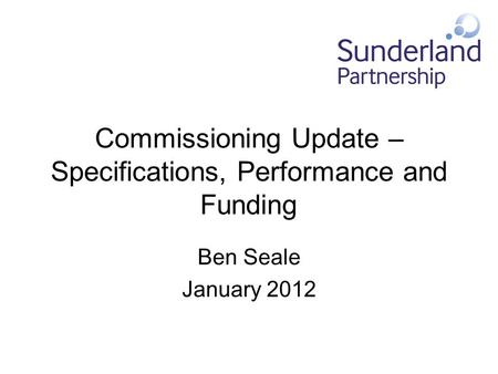 Commissioning Update – Specifications, Performance and Funding Ben Seale January 2012.