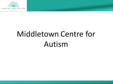 Middletown Centre for Autism. Project Brief  Development of a model of training provision which Promotes learning, social and positive behaviour in the.