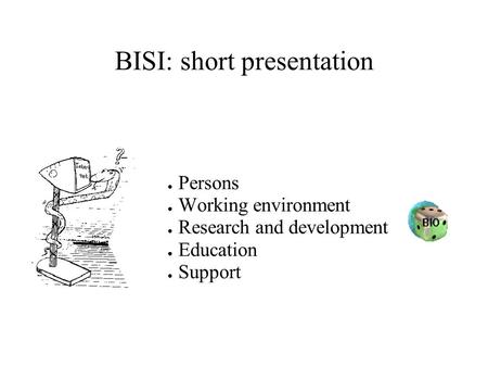 BISI: short presentation ● Persons ● Working environment ● Research and development ● Education ● Support.