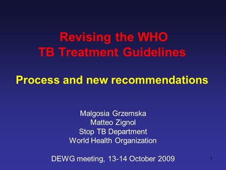 Revising the WHO TB Treatment Guidelines Process and new recommendations Malgosia Grzemska Matteo Zignol Stop TB Department World Health Organization DEWG.