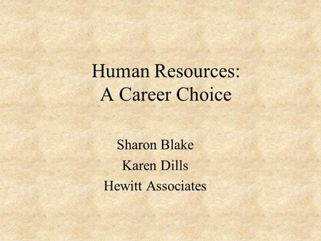 Human Resources: A Career Choice Sharon Blake Karen Dills Hewitt Associates.