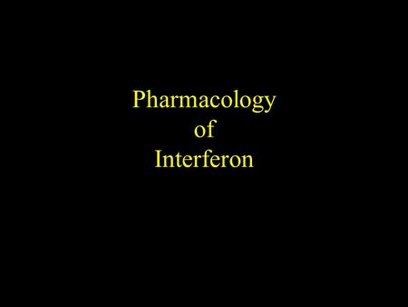 Pharmacology of Interferon. Interferon Natural Interferons Man Made Interferons (Recombinant)