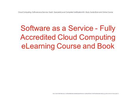 Cloud Computing- Software as a Service -SaaS- Specialist Level Complete Certification Kit - Study Guide Book and Online Course 1 Software as a Service.