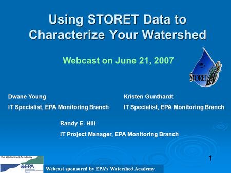 Using STORET Data to Characterize Your Watershed 1 Webcast on June 21, 2007 Randy E. Hill IT Project Manager, EPA Monitoring Branch Dwane Young IT Specialist,