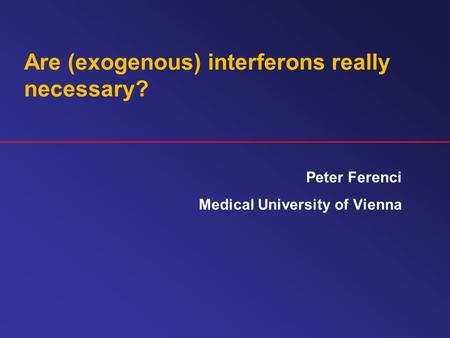 Are (exogenous) interferons really necessary? Peter Ferenci Medical University of Vienna.