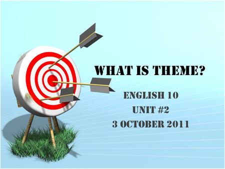 What is Theme? English 10 Unit #2 3 October 2011.