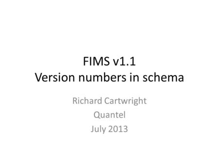 FIMS v1.1 Version numbers in schema Richard Cartwright Quantel July 2013.