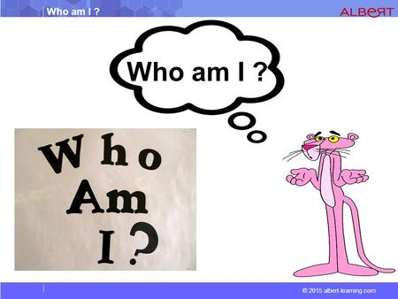 © 2015 albert-learning.com Who am I ?. © 2015 albert-learning.com Who am I ? Hey kids! I need your help in finding out the identities of some mystery.