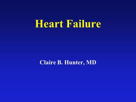 Heart Failure Claire B. Hunter, MD. Heart Failure is the inability of the heart to pump sufficient blood to the body tissue to meet ordinary metabolic.
